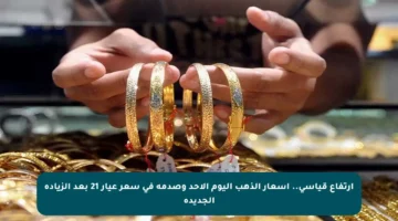 ارتفاع قياسي.. أسعار الذهب اليوم الأحد وصدمة في سعر عيار 21 بعد الزيادة الجديدة